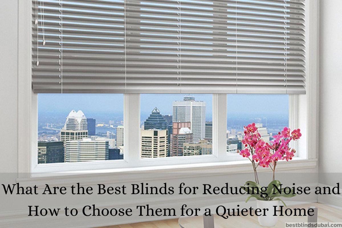 Read more about the article What Are the Best Blinds for Reducing Noise and How to Choose Them for a Quieter Home