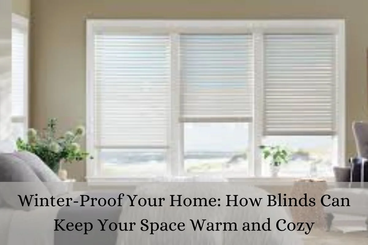 You are currently viewing Winter-Proof Your Home: How Blinds Can Keep Your Space Warm and Cozy